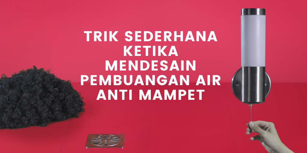 Trik Sederhana Ketika Mendesain Pembuangan Air Anti Mampet
